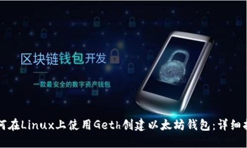 如何在Linux上使用Geth创建以太坊钱包：详细指南