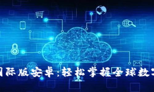 Tokenim国际版安卓：轻松掌握全球数字资产交易