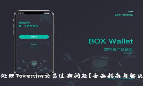 如何处理Tokenim交易过期问题？全面指南与解决方案