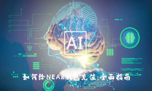 如何给NEAR钱包充值：全面指南