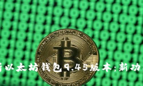 全面解析以太坊钱包9.45版本：新功能与详解