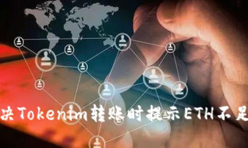 如何解决Tokenim转账时提示ETH不足的问题
