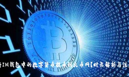 如何将IM钱包中的数字货币提币到火币网？时长解析与注意事项