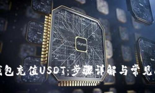 如何向钱包充值USDT：步骤详解与常见问题解答