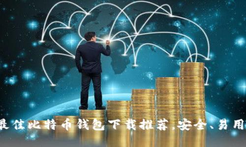 全球最佳比特币钱包下载推荐，安全、易用、快速