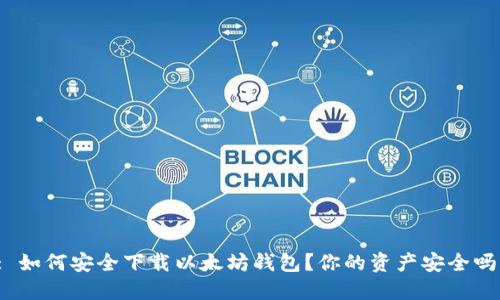 : 如何安全下载以太坊钱包？你的资产安全吗？