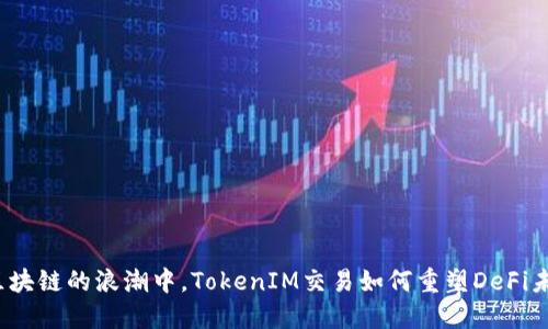 在区块链的浪潮中，TokenIM交易如何重塑DeFi未来？