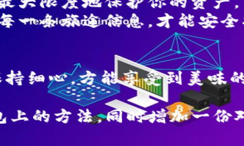 在币圈，交易所购买的加密货币如何提到Tokenim等数字钱包或平台是许多用户关注的话题。以下将详细阐述这个过程。

一、加密货币的基础知识
在探讨如何将币从交易所提到Tokenim之前，首先要了解一些基本的加密货币知识。加密货币如同黄金、木材等贵重资源一样，具有内在价值，但其交易和存储方式却有所不同。
想象一下你的钱包，它可以容纳现金和信用卡，但是加密货币的钱包则是虚拟的，只有在你了解如何使用它们的情况下，才能获得安全和便捷的体验。

二、选择合适的交易所
在众多的交易所中，选择一个安全且费用合理的平台至关重要。在选择时，我们要像挑选餐厅一样，比较不同平台的用户评价、手续费和安全性等多个方面。
例如，一些用户可能会推荐Binance、Coinbase或Huobi，原因在于它们的用户界面友好、功能强大，而且安全性高，就像是一家受欢迎的餐厅，能提供极致的用餐体验。

三、注册并完成身份验证
与餐馆的入座程序类似，大多数交易所需要用户先注册账户并完成身份验证。这一过程通常需要提供个人信息，例如电子邮件地址和身份证明文件，目的是保证交易的安全性和每位用户的合法性。
在提交完这些信息后，你的账户就像是获得了进入一场专属晚宴的邀请，准备好体验美味的一餐。

四、购买加密货币
完成注册后，接下来便是购买加密货币。用户可以通过不同的支付方式，如银行卡、支付宝或微信支付等完成交易。购买过程可能像是一次旅程，选择航班、打包行李，最终在目的地安心落地。
在确认购买前，审慎查阅市场行情，确保你所选择的时机以及数量是最为合适的。

五、提币操作
成功购买加密货币后，下一步便是将这些币提取到Tokenim。这就像是将你的美味料理打包带走，确保它们在运输过程中不会受到损坏。
1. 登录交易所账户
首先，确保你登录到你购买币的交易所账户，准备进行提币操作。

2. 找到“提币”或“转账”选项
在账户界面中，通常会有一个“提币”或“转账”的选项。点击进入，就像在餐厅要求服务员打包你的美食。

3. 输入Tokenim地址
接下来，你需要输入你的Tokenim钱包地址。确保这个地址是准确无误的，就好比在快递上写准确的收件地址，避免快递丢失。
为了确保安全，通常建议用户多次检查地址，有疑问时可以仿照copy-paste的方法进行。

4. 输入提币数量
选择你希望提取的币种及数量，通常可以选择全部或部分。这一步相当于你在餐厅时决定要带走多少剩菜，确保不会浪费。

5. 确认安全信息
大多数交易所在提币操作时会要求用户输入身份验证信息（如二次验证代码），这是为了保护你的资产安全，就像是店员在打包前再次确认你的身份。

6. 提交请求
完成以上步骤后，提交提币请求。此时你的请求就像已经点好的外卖，正在送往你的Tokenim钱包。

六、在Tokenim中查看资产
提币请求提交后，用户需要在Tokenim钱包中查看资产余额，以确认币是否成功到达。
这一步骤非常类似于在家等待快递的过程中，期待美食能够及时送达，确保煮熟的新菜不会冷掉。

七、总结与注意事项
提币操作虽简单，但仍需谨慎小心。确保地址准确、操作过程中的安全措施到位，才能最大限度地保护你的资产。
同时，了解市场情况，选择最佳时机进行操作，就像一个见多识广的旅行者，必须掌握每一条旅途信息，才能安全抵达目的地。

结语
总结而言，从交易所购买币到提到Tokenim是一个类似于做美食的过程，遵循步骤、保持细心，方能享受到美味的果实。加密货币的世界像无穷的美食盛宴，等待着每一个勇敢者去探索和体验。 

通过本篇内容，我希望你能更清晰地掌握怎样将交易所中的币成功提到Tokenim钱包上的方法，同时增加一份对加密货币交易的信心和了解。