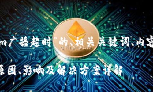 下面是关于“Tokenim广播超时”的、相关关键词、内容大纲以及相关问题。

Tokenim广播超时：原因、影响及解决方案详解