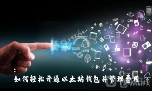 :
如何轻松开通以太坊钱包并管理费用