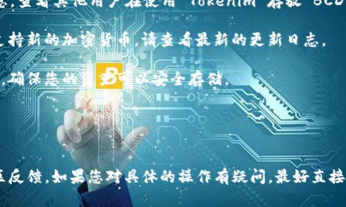 对于加密货币和区块链相关问题，Tokenim 是一种加密货币钱包或相关服务吗？根据您的问题，假设 Tokenim 是一个支持多种加密货币的钱包，我们可以探讨该钱包是否可以存放 BCD（比特币钻石）。

### bcd（比特币钻石）概述
比特币钻石（BCD）是比特币的一种分叉，它于 2017 年 11 月成立，目的是为了改进比特币的某些功能，包括交易的速度和成本。BCD 使用了类似于比特币的区块链技术，但有自己的网络和代币。

### Tokenim 是否支持 BCD？
为了确定 Tokenim 是否能存放 BCD，您需要考虑以下几点：

1. **钱包支持的币种**：首先，您需要查看 Tokenim 官方网站或应用中列出的支持币种。如果 BCD 被列为支持的币种，则您可以将其存放在 Tokenim 中。

2. **代币标准**：如果 BCD 使用与 Tokenim 兼容的代币标准（比如 ERC-20、BEP-20 等），那么在技术层面上，Tokenim 有可能支持 BCD。

3. **社区反馈**：查阅用户评价、社区论坛或社交媒体上的讨论可以给您更多信息，查看其他用户在使用 Tokenim 存放 BCD 时的经验。

4. **频繁更新**：如果 Tokenim 是一个比较活跃的钱包，它可能会定期更新以支持新的加密货币。请查看最新的更新日志。

5. **安全性与兼容性**：确认 Tokenim 的安全性以及它处理不同币种的兼容性，确保您的资产可以安全存储。

在确定了这些因素后，您应该能够得出结论是否可以在 Tokenim 中存放 BCD。

### 结论
总的来说，要确认 Tokenim 是否可以存放 BCD，需要查看相关的支持文档和社区反馈。如果您对具体的操作有疑问，最好直接联系 Tokenim 的客服或查阅相关的官方支持文档，以获取最新和最准确的信息。