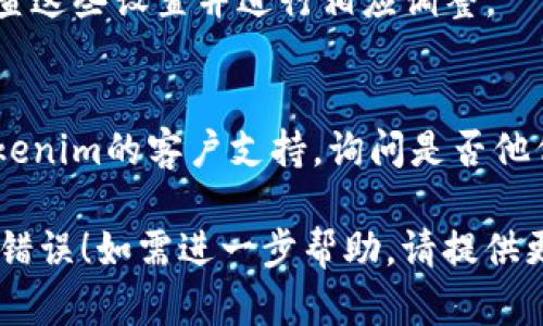 看来您遇到了与“tokenim”相关的网络错误。虽然我无法提供具体的解决方案，但我可以给您一些通用的故障排除建议，帮助您解决此类网络问题：

1. **检查网络连接**：
   - 确保您的设备连接到互联网。您可以尝试打开其他网站，看看是否有网络问题。

2. **重启设备**：
   - 有时候，重启路由器或您的设备可以解决网络连接问题。请尝试重启设备并再次连接。

3. **清除缓存**：
   - 在浏览器中，清除缓存和Cookies，有可能是由于缓存问题导致的网络错误。

4. **使用其他浏览器**：
   - 尝试使用不同的浏览器访问tokenim，看看问题是否依然存在。

5. **检查防火墙和安全设置**：
   - 有时防火墙和安全软件会阻止特定网站的访问，检查这些设置并进行相应调整。

6. **联系支持**：
   - 如果以上步骤都无法解决问题，您可能需要联系tokenim的客户支持，询问是否他们的服务器存在问题或有其他限制。

请根据具体情况尝试这些步骤，希望可以帮助您解决网络错误！如需进一步帮助，请提供更多信息。