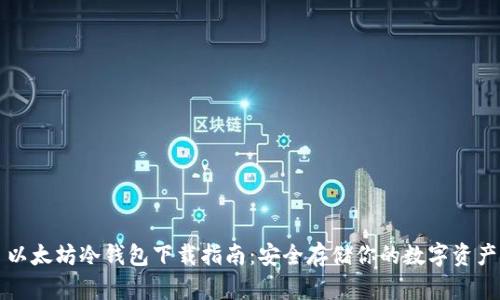 以太坊冷钱包下载指南：安全存储你的数字资产