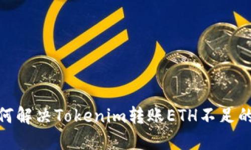 : 如何解决Tokenim转账ETH不足的问题