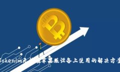 Tokenim无法在苹果版设备上使用的解决方案