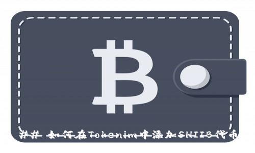 ## 如何在Tokenim中添加SHIIB代币