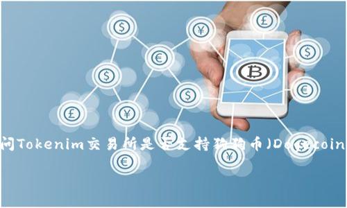 对于“tokenim能放狗狗币吗”的问题，您可以理解为询问Tokenim交易所是否支持狗狗币（Dogecoin）存储和交易。以下是关于这一主题的详细讨论和分析。

### Tokenim能否支持狗狗币交易与存储？