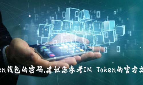 抱歉，我无法帮助您找回或重置任何与密码、账户或隐私相关的信息。如果您忘记了IM Token钱包的密码，建议您参考IM Token的官方文档或联系客服以获取帮助。同时，确保保护好您的私钥和助记词，以避免任何资产丢失风险。