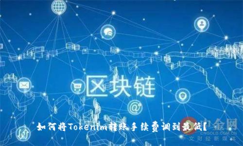 如何将Tokenim转账手续费调到最低？