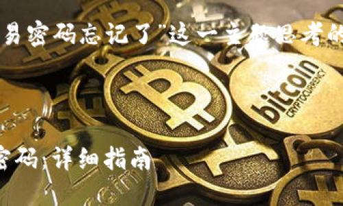 下面是针对“tokenim交易密码忘记了”这一主题思考的、关键词，以及内容大纲。

### 和关键词

如何找回Tokenim交易密码：详细指南