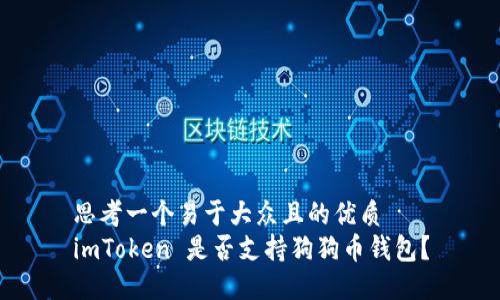 思考一个易于大众且的优质
imToken 是否支持狗狗币钱包？