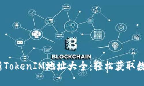 2023年最新TokenIM地址大全：轻松获取数字资产钱包